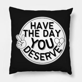 HAVE THE DAY YOU DESERVE HEART PEACE SIGN HAND Pillow