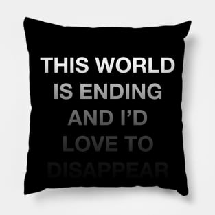 This World is Ending & I Would Love to Disappear Pillow