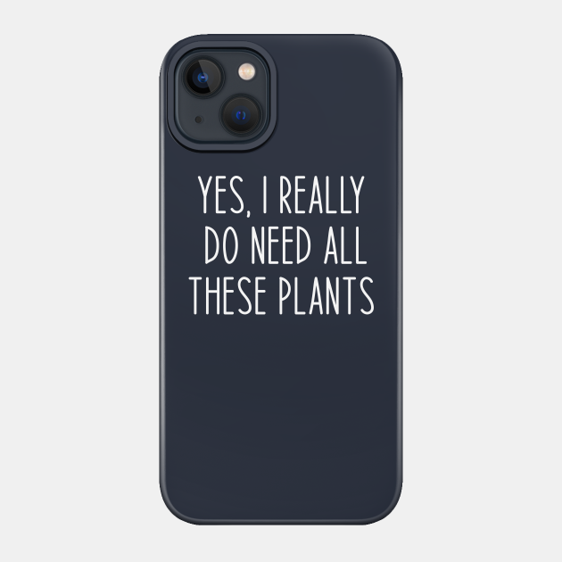 Funny Plant Lover Gift Yes I Really Do Need All These Plants - Cat Lover Gifts - Phone Case