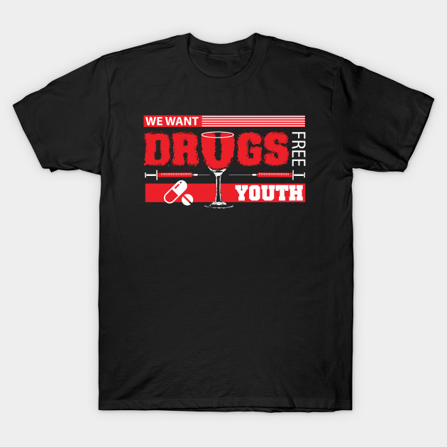 We Want Drugs Free Youth No Drugs T Shirt Teepublic