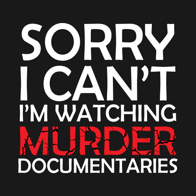 Sorry Can't Murder Documentaries Funny Creepy by Mellowdellow