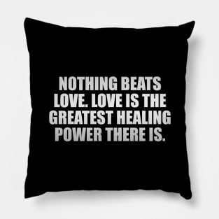 Nothing beats love. Love is the greatest healing power there is Pillow