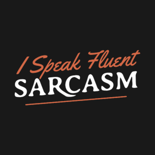 I Speak Fluent Sarcasm T-Shirt