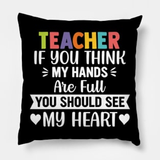 If you think my hands are full you should see my heart Teacher Pillow