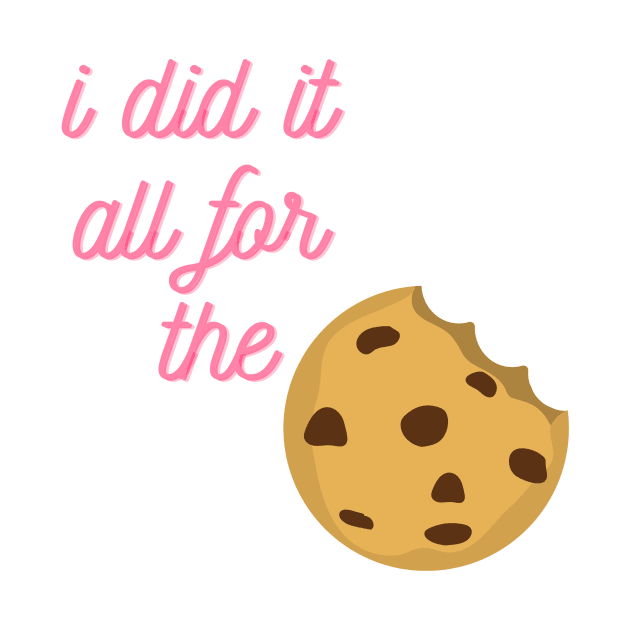 I Did It All For The Cookie by Life Happens Tee Shop