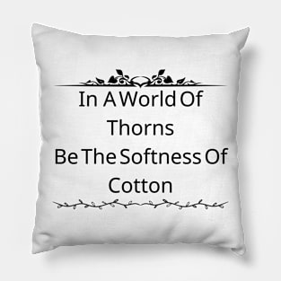 In A World Of Thorns, Be The Softness Of Cotton Pillow