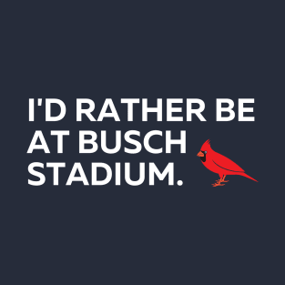 I'd Rather Be At Busch Stadium T-Shirt