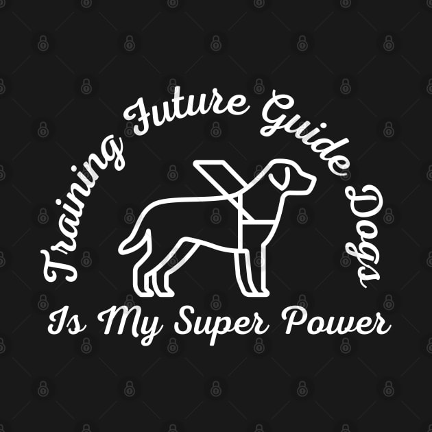 White Training Future Guide Dogs Is My Super Power - Guide Dog for the Blind - Working Dog by SayWhatYouFeel