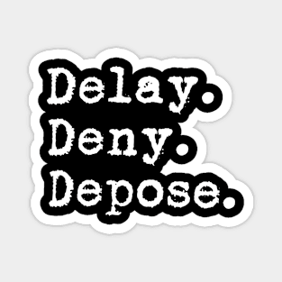 Delay Deny Depose Magnet