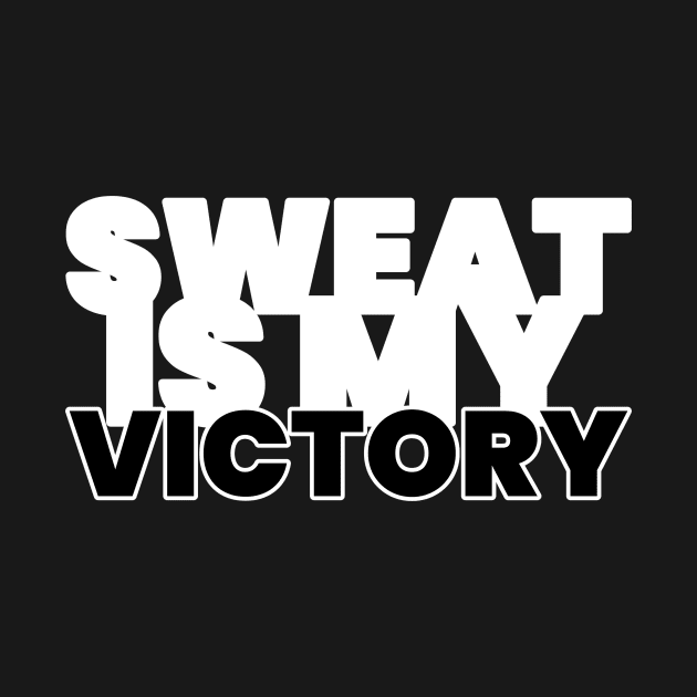 Sweat Is My Victory Fitness by ObliviousOasisTees