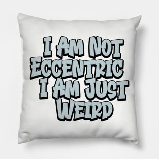 Not Eccentric, Just Weird Pillow