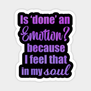 Is Done an Emotion Because I Feel That in my Soul Magnet