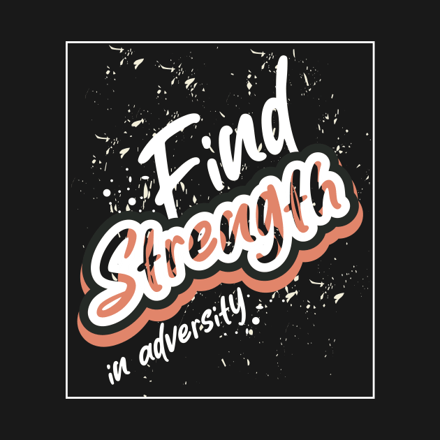 Find Strength In Adversity Motivational Quote by T-Shirt Attires