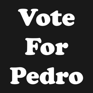 Vote For Pedro T-Shirt