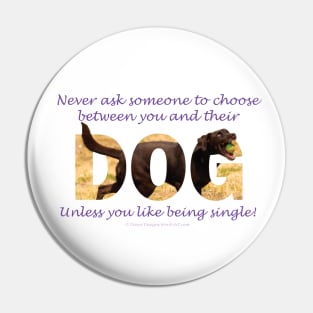 Never ask someone to choose between you and their dog unless you like being single - chocolate labrador oil painting word art Pin