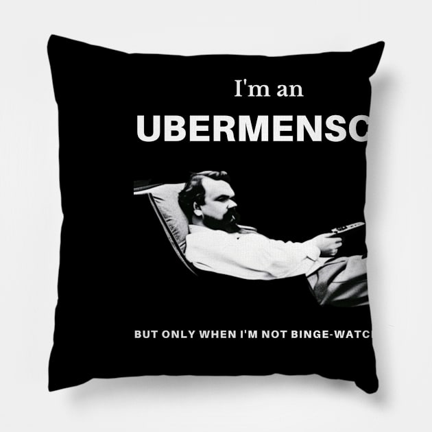 I'm an Ubermensch, but only when I'm not binge-watching Pillow by ThatSimply!