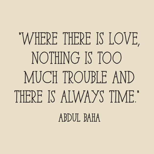"Where there is love, nothing is too much trouble and there is always time." -Abdul Baha by BadrooGraphics Store