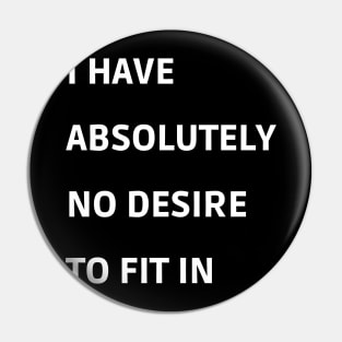 I Have Absolutely No Desire To Fit in Pin