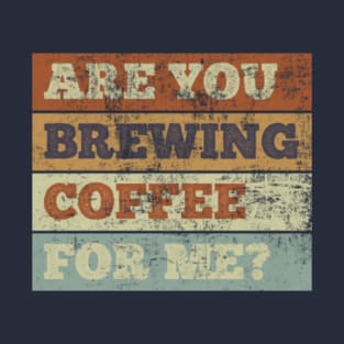 Are You Brewing Coffee For Me Fanny coffee Quote , coffee Cool design T-Shirt