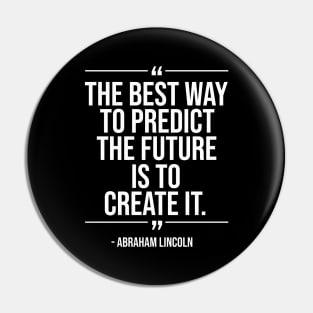 The best way to predict the future is to create it - Abraham Lincoln whitecolor Pin