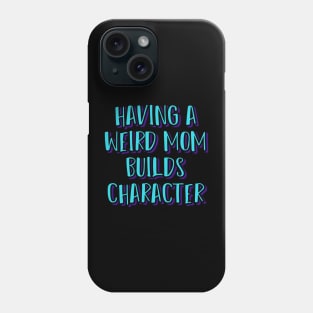 Having a Weird Mom Builds Character Phone Case