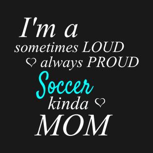 Loud Proud Soccer Mom T-Shirt