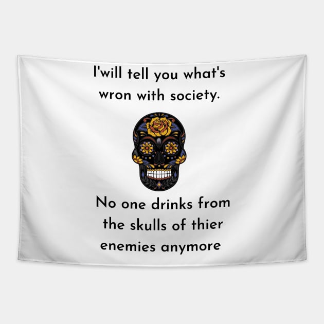 Wrong Society Humor quote Idea 2020 Drink From The Skull Of Your Enemies Tapestry by flooky