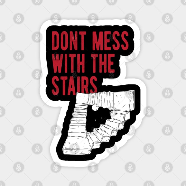 Dont Mess With The Stairs Magnet by wiswisna