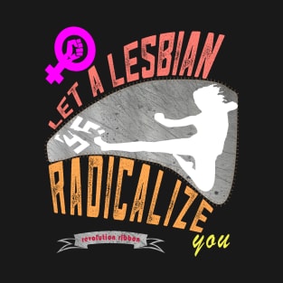 Let a lesbian radicalize you T-Shirt