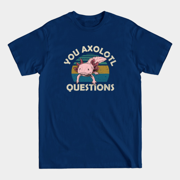 Disover You Axolotl Questions Vintage - You Axolotl Questions - T-Shirt