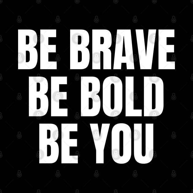 Be Brave Be Bold Be You Inspirational Motivational Quote by Art-Jiyuu