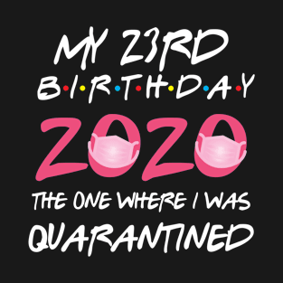 23rd birthday 2020 the one where i was quarantined T-Shirt