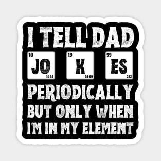 I Tell Dad Jokes Periodically,But Only When I'm In My Element Magnet