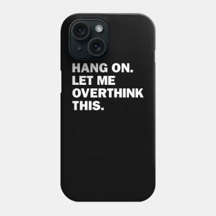 Hang On Let Me Overthink This Phone Case
