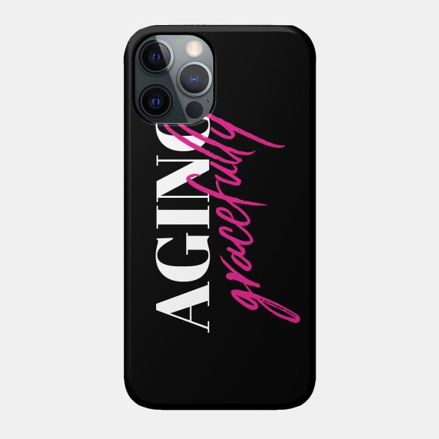 Aging Gracefully (v1) - Birthday - Phone Case