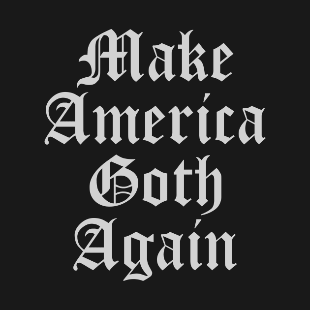 Make America Goth Again by thiagocorrea