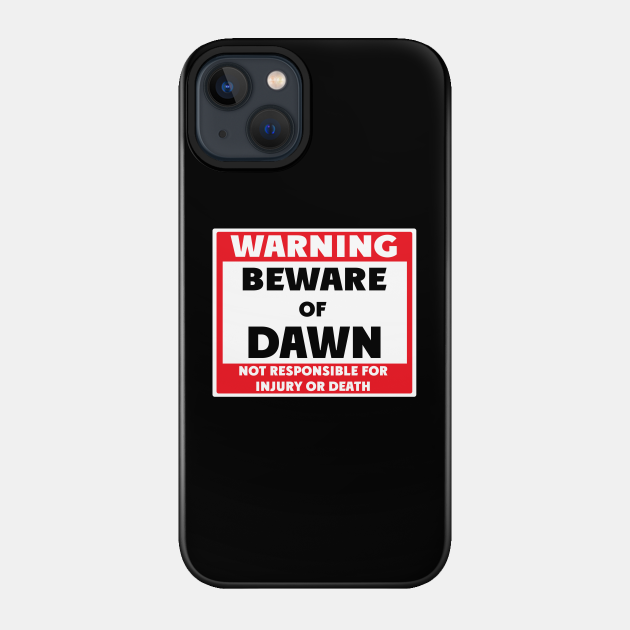 Beware of Dawn - Dawn - Phone Case