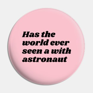 Has the world... Pin