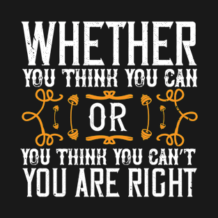 Whether you think you can, or you think you can’t, you’re right T-Shirt