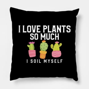 I Love Plants So Much I Soil Myself Gardening Pun Pillow