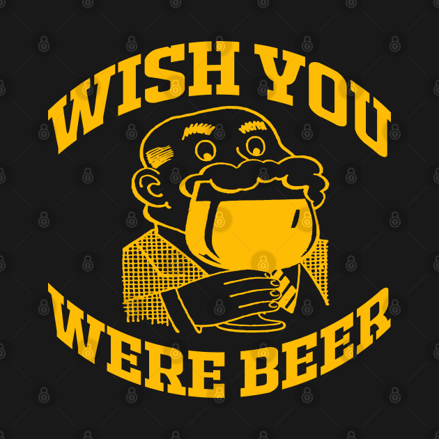 WISH YOU WERE BEER by redhornet