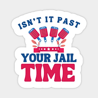 isn't it past your jail time? election 2024 Magnet