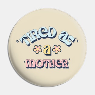 Tired as a Mother Momma Mom Pin