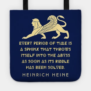 Heinrich Heine quote:  Every period of time is a sphinx that throws itself into the abyss as soon as its riddle has been solved. Tote