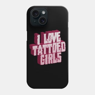 I Love Tattoed Girls Phone Case