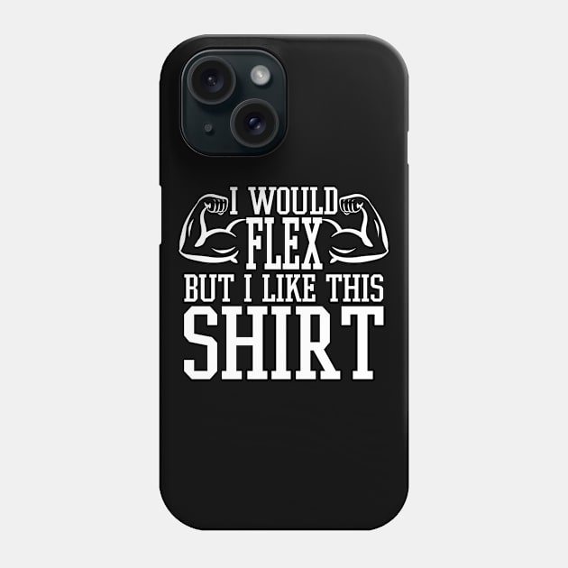 I Would Flex But I Like This Shirt - Gym Fitness Workout Phone Case by fromherotozero