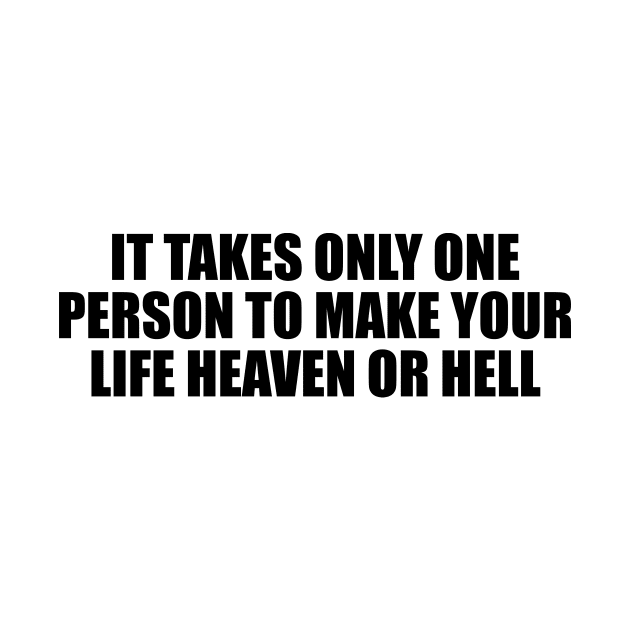 It takes only one person to make your life heaven or hell by D1FF3R3NT