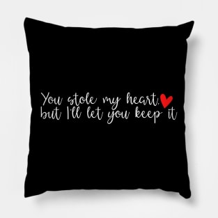 You stole my heart, but I'll let you keep it Pillow