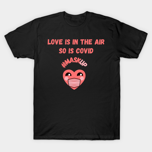 Discover Love is in the air, so is covid #maskup funny valentines - Love Is In The Air But So Is Covid - T-Shirt