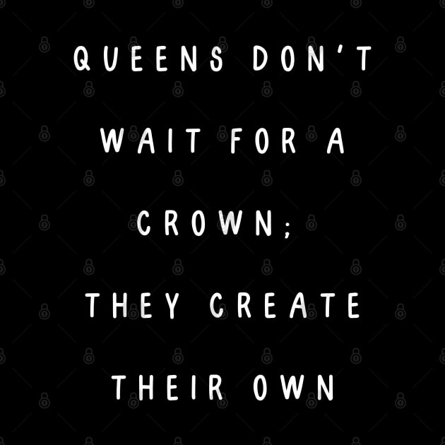 Queens don't wait for a crown;  they create their own. International Women’s Day by Project Charlie